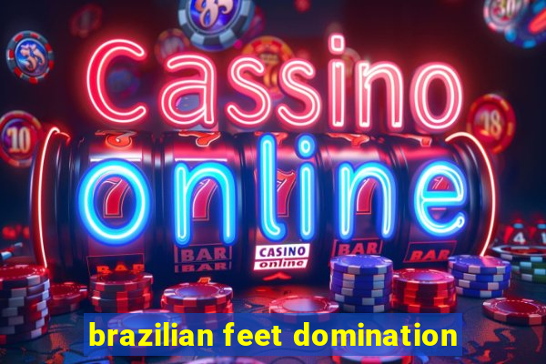 brazilian feet domination